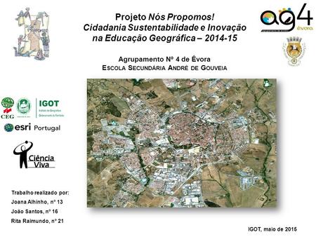 Projeto Nós Propomos! Cidadania Sustentabilidade e Inovação na Educação Geográfica – 2014-15 Agrupamento Nº 4 de Évora E SCOLA S ECUNDÁRIA A NDRÉ DE G.