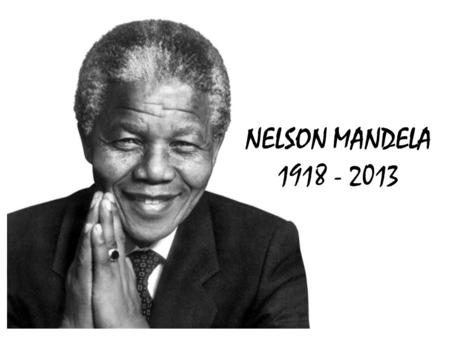 NELSON MANDELA 1918 - 2013.
