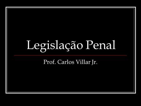 Legislação Penal Prof. Carlos Villar Jr..