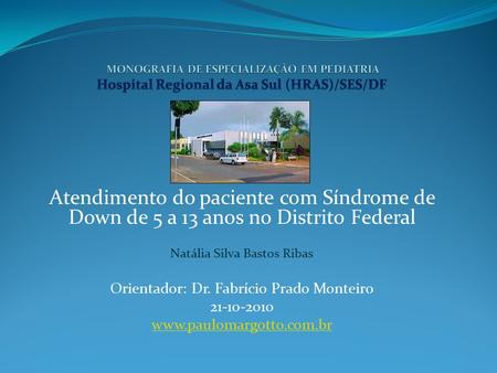Atendimento do paciente com Síndrome de Down de 5 a 13 anos no Distrito Federal Natália Silva Bastos Ribas Orientador: Dr. Fabrício Prado Monteiro 21-10-2010.