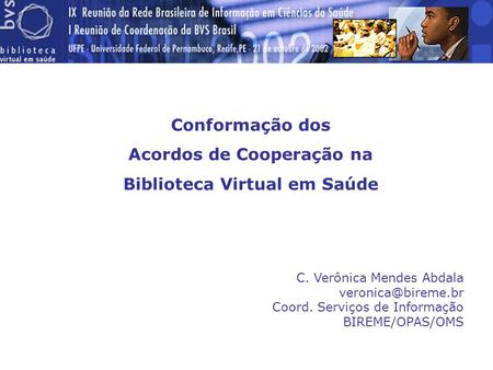 Conformação dos Acordos de Cooperação na Biblioteca Virtual em Saúde C. Verônica Mendes Abdala Coord. Serviços de Informação BIREME/OPAS/OMS.