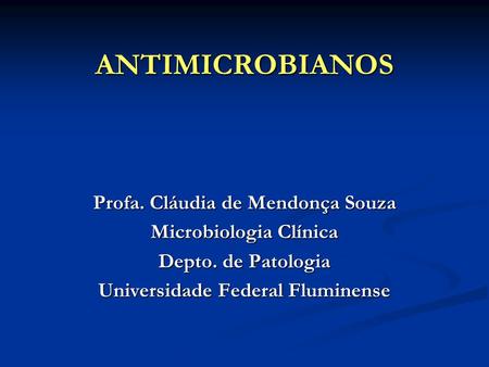 ANTIMICROBIANOS Profa. Cláudia de Mendonça Souza Microbiologia Clínica