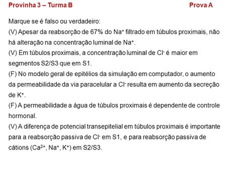 Provinha 3 – Turma BProva A Marque se é falso ou verdadeiro: (V) Apesar da reabsorção de 67% do Na + filtrado em túbulos proximais, não há alteração na.