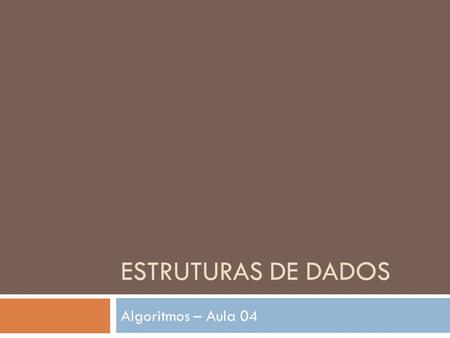 ESTRUTURAS DE DADOS Algoritmos – Aula 04. Estruturas de Dados  Tópicos  Vetores  Matrizes  Registros  Registro de Conjuntos  Conjuntos de Registros.