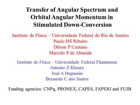 Transfer of Angular Spectrum and Orbital Angular Momentum in Stimulated Down-Conversion Instituto de Física – Universidade Federal do Rio de Janeiro Paulo.