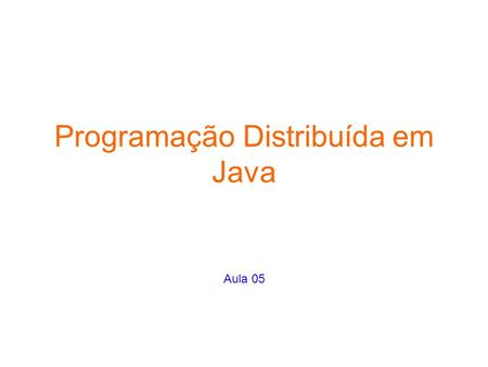 Programação Distribuída em Java Aula 05. 2 Na aula passada vimos Domain Name Server –Funcionamento básico O pacote java.net –Sua finalidade A classe InetAddress.