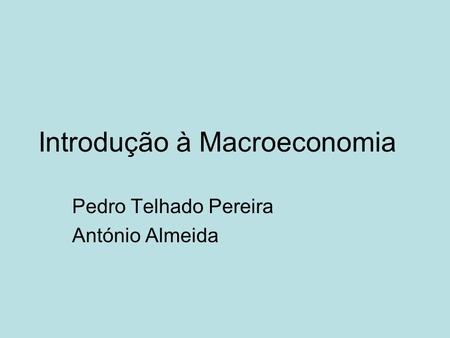 Introdução à Macroeconomia Pedro Telhado Pereira António Almeida.