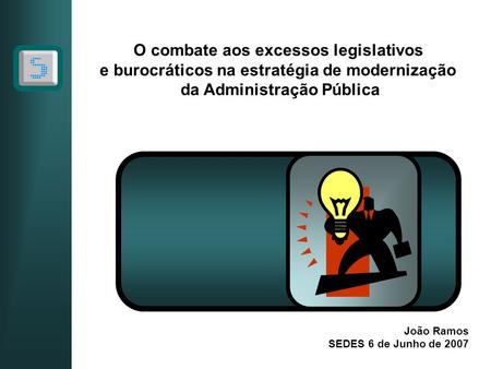 O combate aos excessos legislativos e burocráticos na estratégia de modernização da Administração Pública João Ramos SEDES 6 de Junho de 2007.