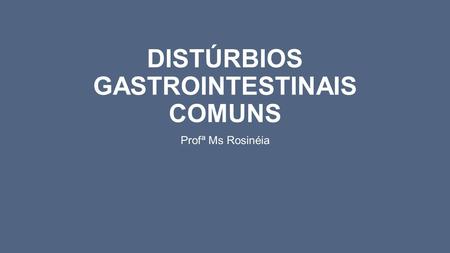 DISTÚRBIOS GASTROINTESTINAIS COMUNS