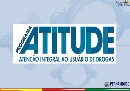O Programa ATITUDE – Atenção Integral aos Usuários de Drogas e seus familiares – é coordenado pelo Governo de Pernambuco, através da Secretaria de Desenvolvimento.