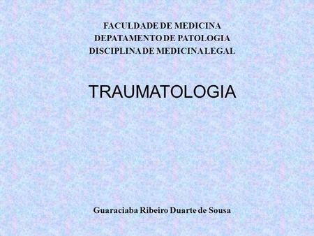 TRAUMATOLOGIA FACULDADE DE MEDICINA DEPATAMENTO DE PATOLOGIA