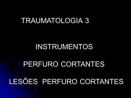 TRAUMATOLOGIA 3 INSTRUMENTOS PERFURO CORTANTES