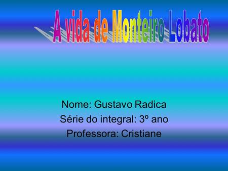Nome: Gustavo Radica Série do integral: 3º ano Professora: Cristiane