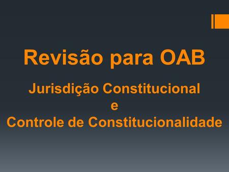 Revisão para OAB 19/04/2017 Revisão para OAB Jurisdição Constitucional e Controle de Constitucionalidade Jurisdição Constitucional e Controle de Constitucionalidade.