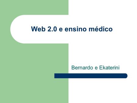 Web 2.0 e ensino médico Bernardo e Ekaterini. Artigos utilizados - introdução.