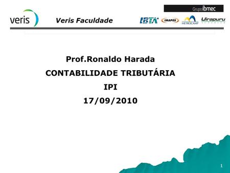 Veris Faculdade 1 Prof.Ronaldo Harada CONTABILIDADE TRIBUTÁRIA IPI 17/09/2010.