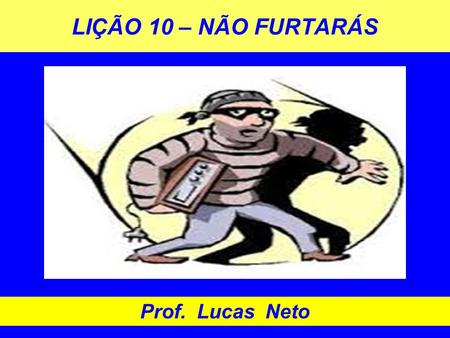 LIÇÃO 10 – NÃO FURTARÁS Prof. Lucas Neto.