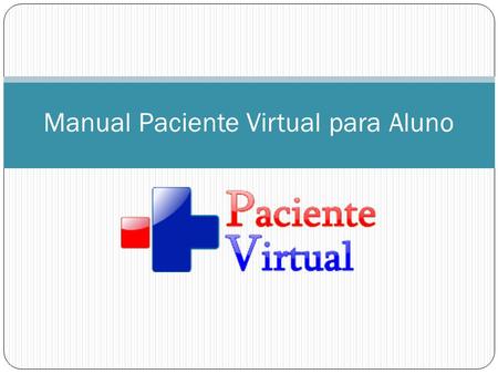 Manual Paciente Virtual para Aluno. Nessa parte do manual será apresentado ao usuário (Administrador) como criar um paciente Criar Paciente.