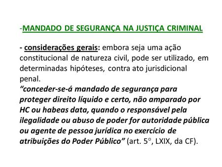 -MANDADO DE SEGURANÇA NA JUSTIÇA CRIMINAL - considerações gerais: embora seja uma ação constitucional de natureza civil, pode ser utilizado, em determinadas.