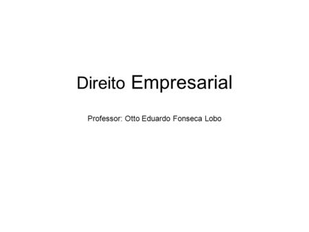Direito Empresarial Professor: Otto Eduardo Fonseca Lobo.