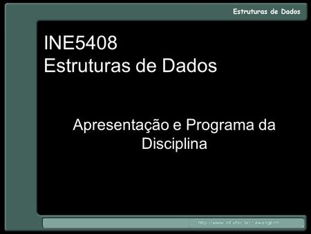 INE5408 Estruturas de Dados Apresentação e Programa da Disciplina.