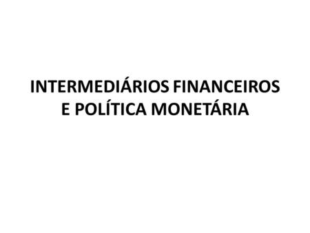 INTERMEDIÁRIOS FINANCEIROS E POLÍTICA MONETÁRIA
