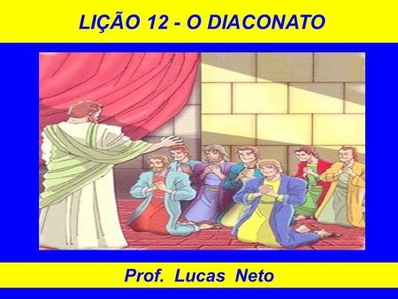 LIÇÃO 12 - O DIACONATO Prof. Lucas Neto 1.