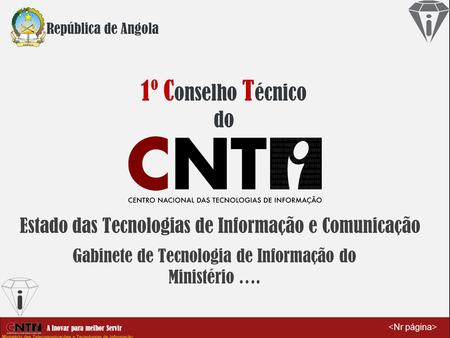 A Inovar para melhor Servir Ministério das Telecomunicações e Tecnologias de Informação República de Angola 1º C onselho T écnico do Estado das Tecnologias.