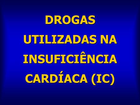 DROGAS UTILIZADAS NA INSUFICIÊNCIA CARDÍACA (IC)