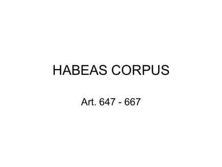 HABEAS CORPUS Art. 647 - 667.