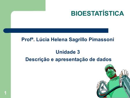 BIOESTATÍSTICA Profª. Lúcia Helena Sagrillo Pimassoni Unidade 3