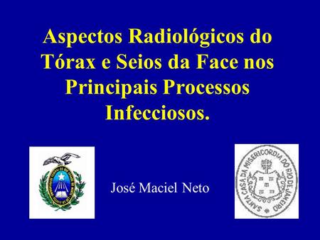 Aspectos Radiológicos do Tórax e Seios da Face nos Principais Processos Infecciosos. José Maciel Neto.