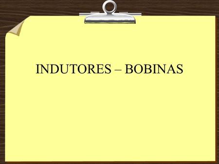INDUTORES – BOBINAS.