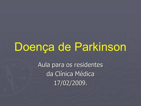 Doença de Parkinson Aula para os residentes da Clínica Médica 17/02/2009.