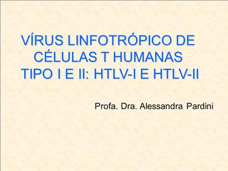 VÍRUS LINFOTRÓPICO DE CÉLULAS T HUMANAS TIPO I E II: HTLV-I E HTLV-II
