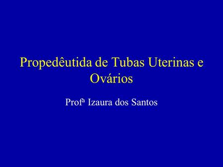 Propedêutida de Tubas Uterinas e Ovários