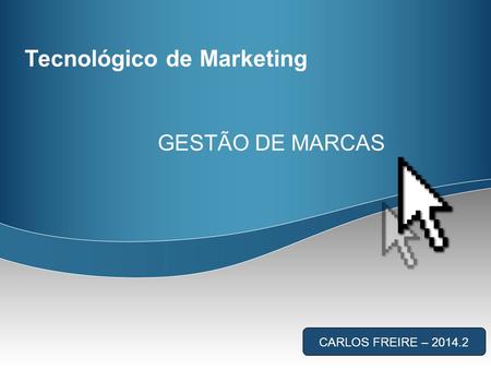 Tecnológico de Marketing GESTÃO DE MARCAS CARLOS FREIRE – 2014.2.