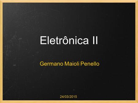 Eletrônica II Germano Maioli Penello 24/03/2015. Eletrônica I Pré-requisito