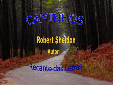 CAMINHOS Robert Sheldon Autor Recanto das Letras.