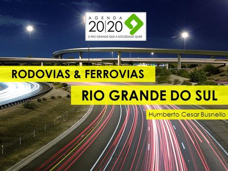 RODOVIAS & FERROVIAS RIO GRANDE DO SUL Humberto Cesar Busnello.