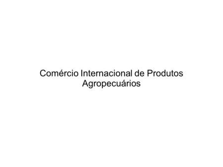 Comércio Internacional de Produtos Agropecuários.