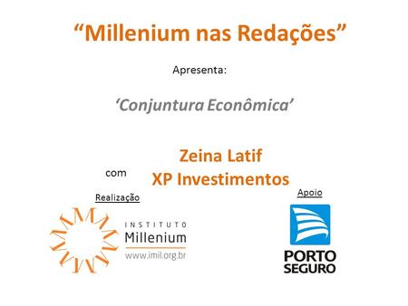 Realização Apoio “Millenium nas Redações” ‘Conjuntura Econômica’ com Zeina Latif XP Investimentos Apresenta:
