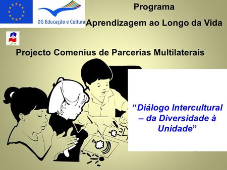 Programa Aprendizagem ao Longo da Vida “Diálogo Intercultural – da Diversidade à Unidade” Projecto Comenius de Parcerias Multilaterais.