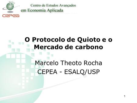 1 O Protocolo de Quioto e o Mercado de carbono Marcelo Theoto Rocha CEPEA - ESALQ/USP.