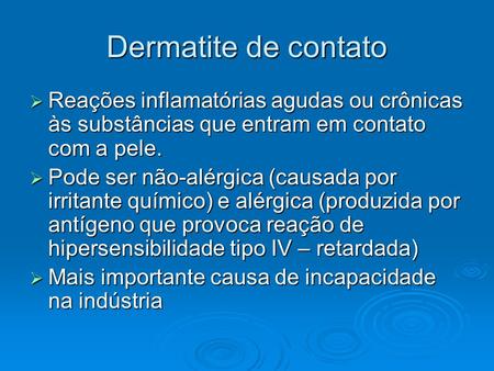 Dermatite de contato Reações inflamatórias agudas ou crônicas às substâncias que entram em contato com a pele. Pode ser não-alérgica (causada por irritante.