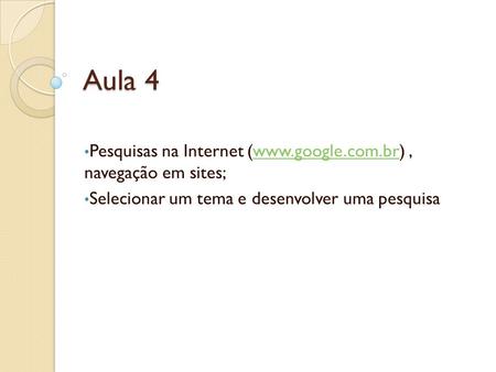Aula 4 Pesquisas na Internet (www.google.com.br) , navegação em sites;