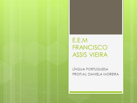 E.E.M FRANCISCO ASSIS VIEIRA LÍNGUA PORTUGUESA PROF(A): DANIELA MOREIRA.