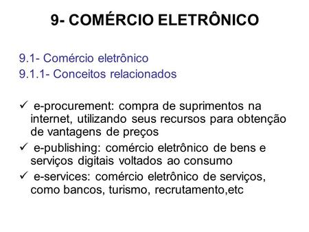 9- COMÉRCIO ELETRÔNICO 9.1- Comércio eletrônico 9.1.1- Conceitos relacionados e-procurement: compra de suprimentos na internet, utilizando seus recursos.