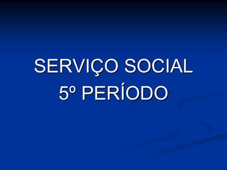 SERVIÇO SOCIAL 5º PERÍODO.