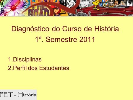 Diagnóstico do Curso de História 1º. Semestre 2011 1.Disciplinas 2.Perfil dos Estudantes.